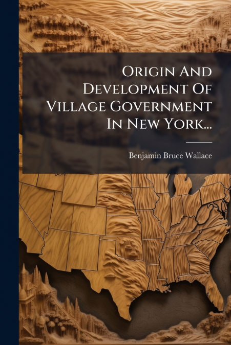 Origin And Development Of Village Government In New York...