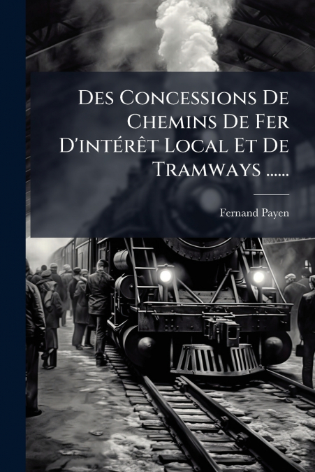 Des Concessions De Chemins De Fer D’intérêt Local Et De Tramways ......