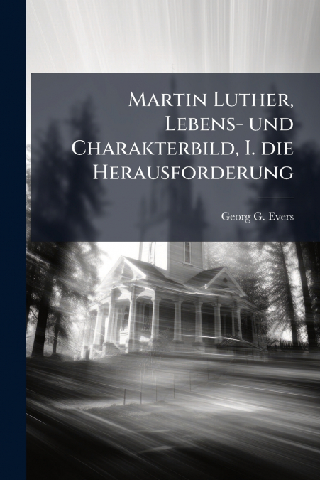 Martin Luther, Lebens- und Charakterbild, I. die Herausforderung