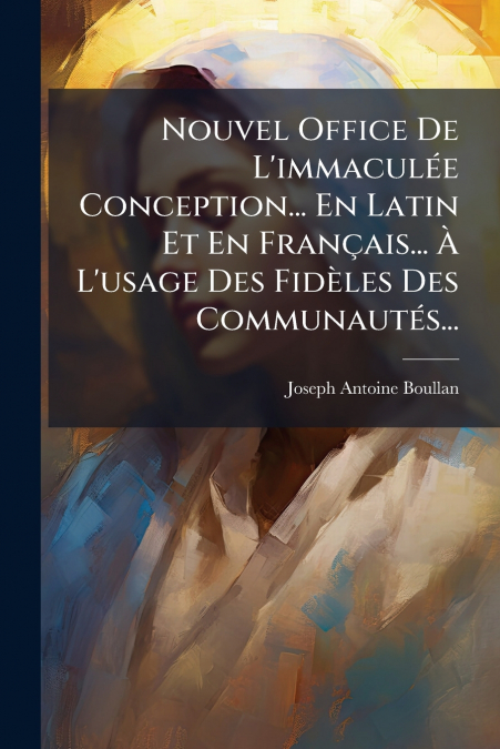 Nouvel Office De L’immaculée Conception... En Latin Et En Français... À L’usage Des Fidèles Des Communautés...