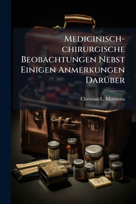 Medicinisch-chirurgische Beobachtungen Nebst Einigen Anmerkungen Darüber