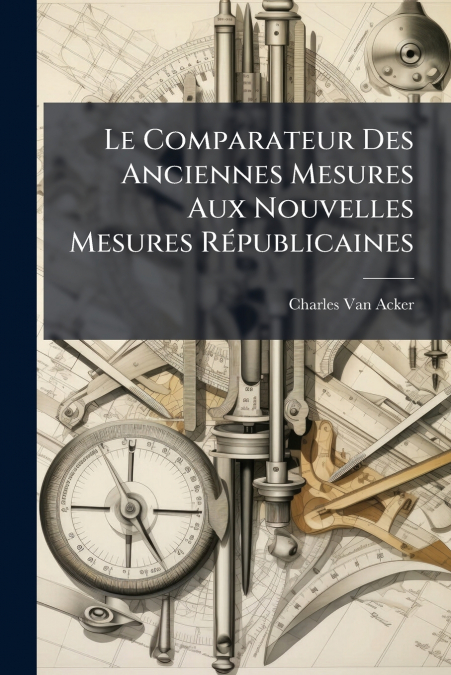 Le Comparateur Des Anciennes Mesures Aux Nouvelles Mesures Républicaines
