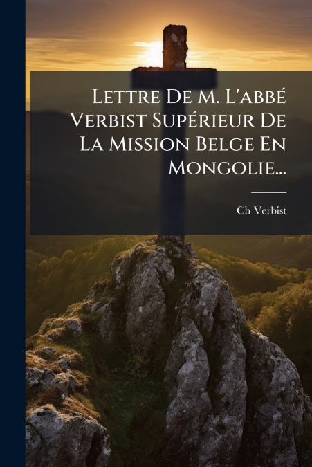 Lettre De M. L’abbé Verbist Supérieur De La Mission Belge En Mongolie...
