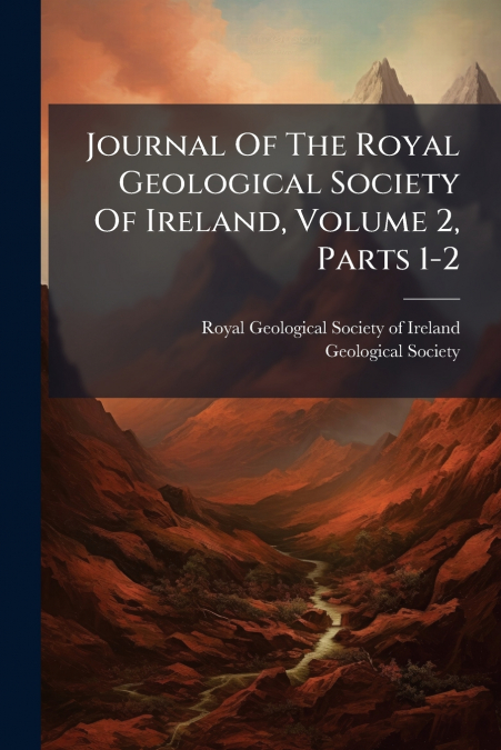 Journal Of The Royal Geological Society Of Ireland, Volume 2, Parts 1-2