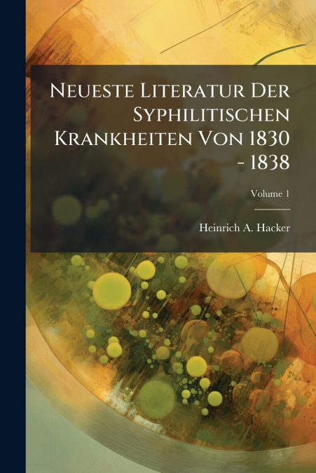 Neueste Literatur Der Syphilitischen Krankheiten Von 1830 - 1838