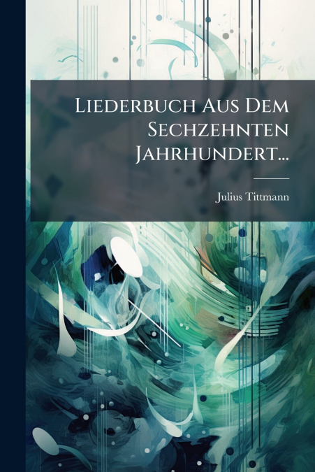 Liederbuch Aus Dem Sechzehnten Jahrhundert...