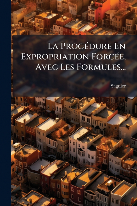 La Procédure En Expropriation Forcée, Avec Les Formules...