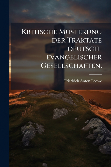 Kritische Musterung der Traktate deutsch-evangelischer Gesellschaften.