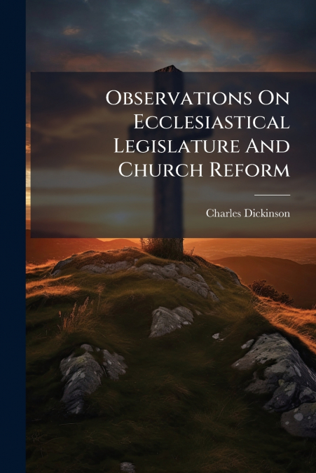 Observations On Ecclesiastical Legislature And Church Reform