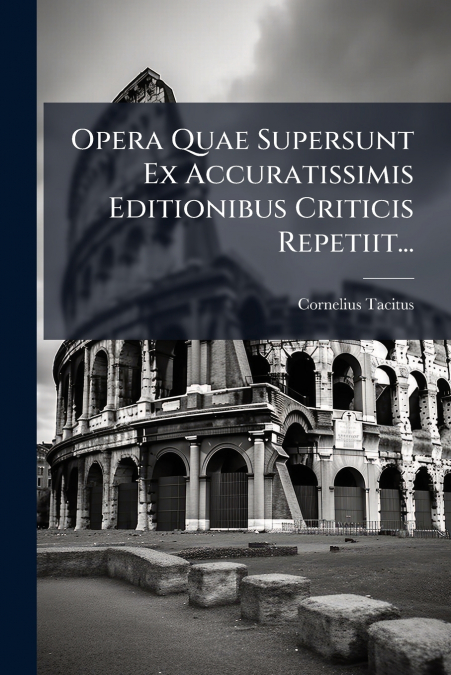 Opera Quae Supersunt Ex Accuratissimis Editionibus Criticis Repetiit...