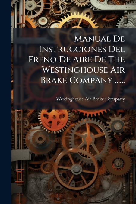 Manual De Instrucciones Del Freno De Aire De The Westinghouse Air Brake Company ......