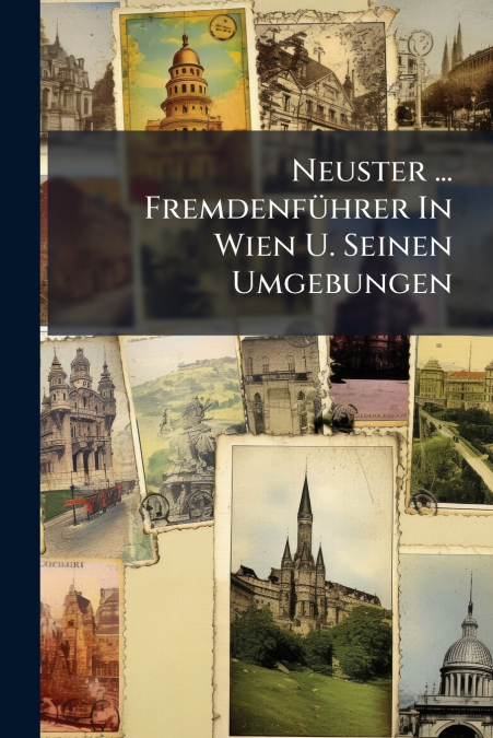 Neuster ... Fremdenführer In Wien U. Seinen Umgebungen