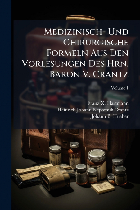 Medizinisch- Und Chirurgische Formeln Aus Den Vorlesungen Des Hrn. Baron V. Crantz