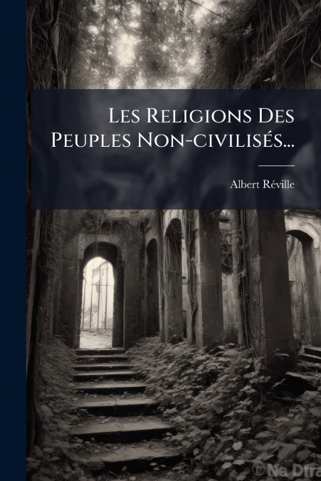 Les Religions Des Peuples Non-civilisés...