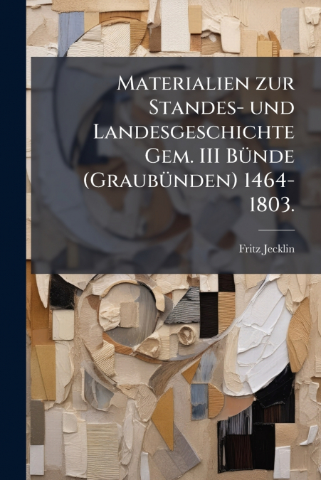 Materialien zur Standes- und Landesgeschichte Gem. III Bünde (Graubünden) 1464-1803.