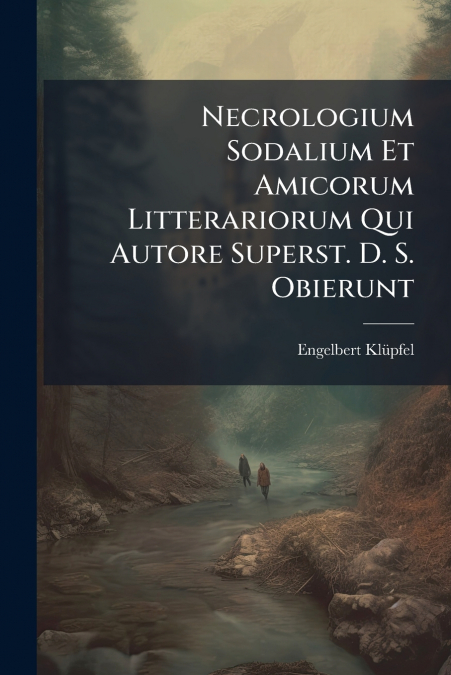 Necrologium Sodalium Et Amicorum Litterariorum Qui Autore Superst. D. S. Obierunt