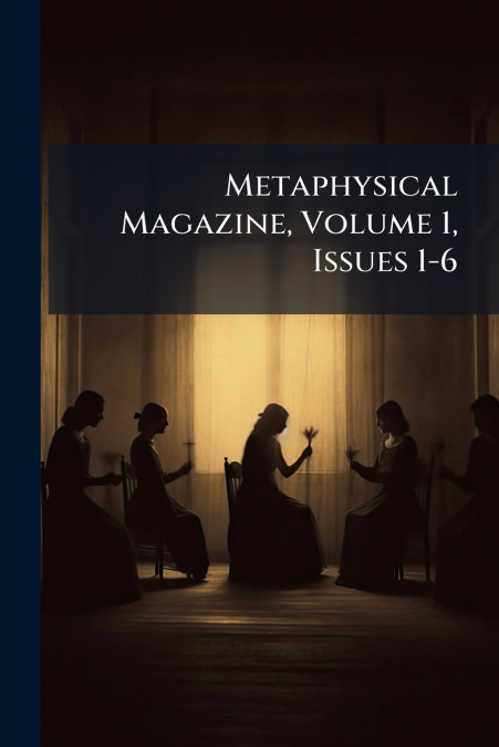 Metaphysical Magazine, Volume 1, Issues 1-6