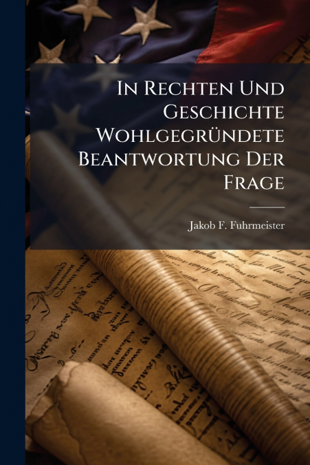 In Rechten Und Geschichte Wohlgegründete Beantwortung Der Frage
