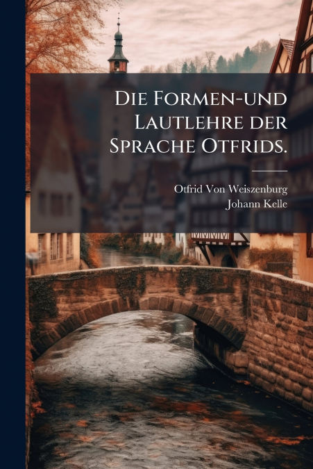 Die Formen-und Lautlehre der Sprache Otfrids.