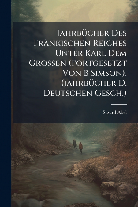Jahrbücher Des Fränkischen Reiches Unter Karl Dem Grossen (fortgesetzt Von B Simson). (jahrbücher D. Deutschen Gesch.)