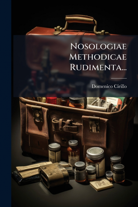 Nosologiae Methodicae Rudimenta...