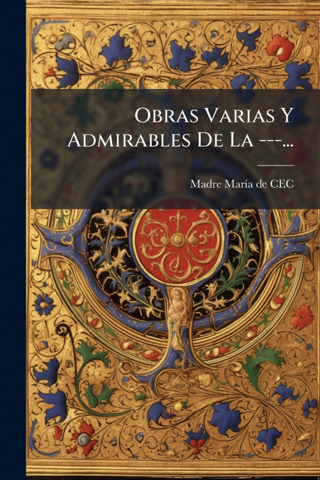 Obras Varias Y Admirables De La ---...