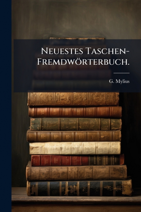 Neuestes Taschen-Fremdwörterbuch.