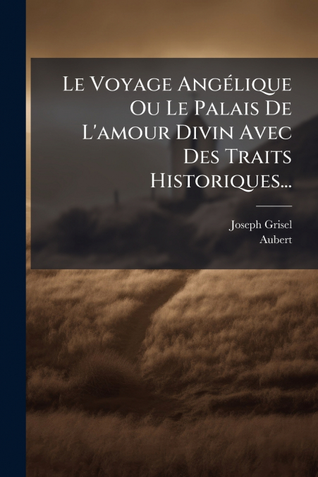 Le Voyage Angélique Ou Le Palais De L’amour Divin Avec Des Traits Historiques...