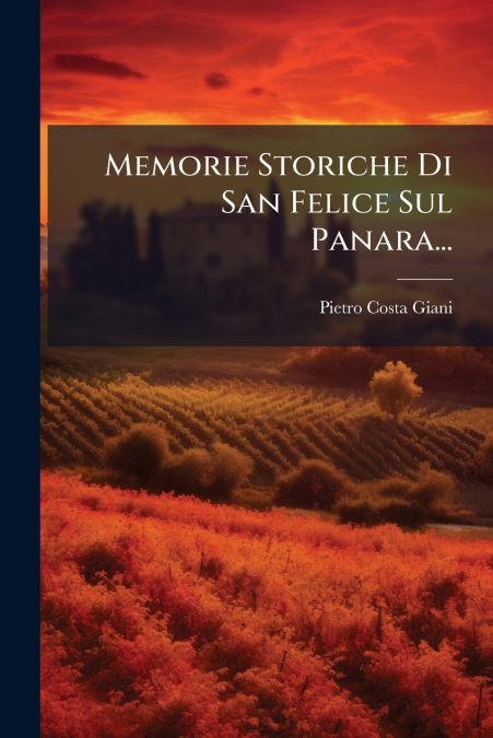 Memorie Storiche Di San Felice Sul Panara...