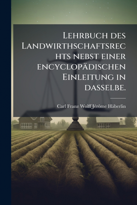 Lehrbuch des Landwirthschaftsrechts nebst einer encyclopädischen Einleitung in dasselbe.