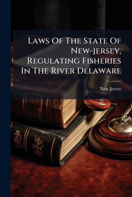 Laws Of The State Of New-jersey, Regulating Fisheries In The River Delaware
