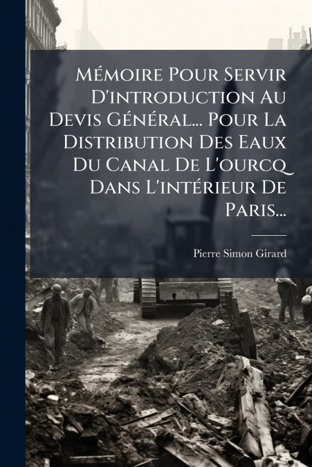 Mémoire Pour Servir D’introduction Au Devis Général... Pour La Distribution Des Eaux Du Canal De L’ourcq Dans L’intérieur De Paris...