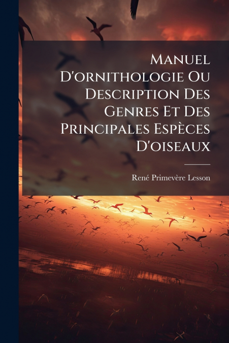 Manuel D’ornithologie Ou Description Des Genres Et Des Principales Espèces D’oiseaux