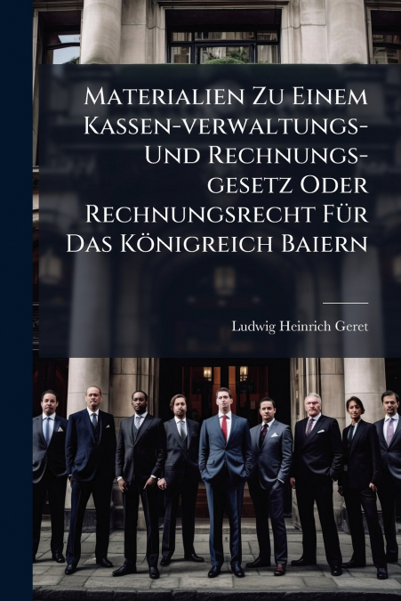 Materialien Zu Einem Kassen-verwaltungs- Und Rechnungs-gesetz Oder Rechnungsrecht Für Das Königreich Baiern