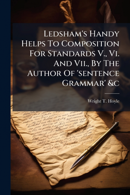 Ledsham’s Handy Helps To Composition For Standards V., Vi. And Vii., By The Author Of ’sentence Grammar’ &c