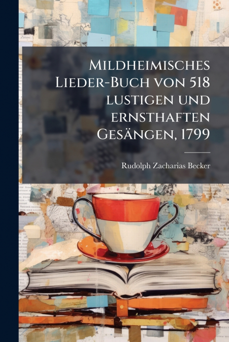 Mildheimisches Lieder-Buch von 518 lustigen und ernsthaften Gesängen, 1799