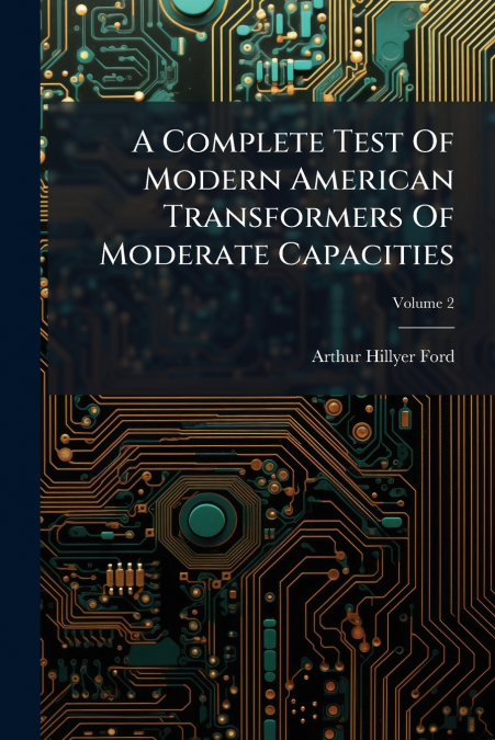 A Complete Test Of Modern American Transformers Of Moderate Capacities; Volume 2