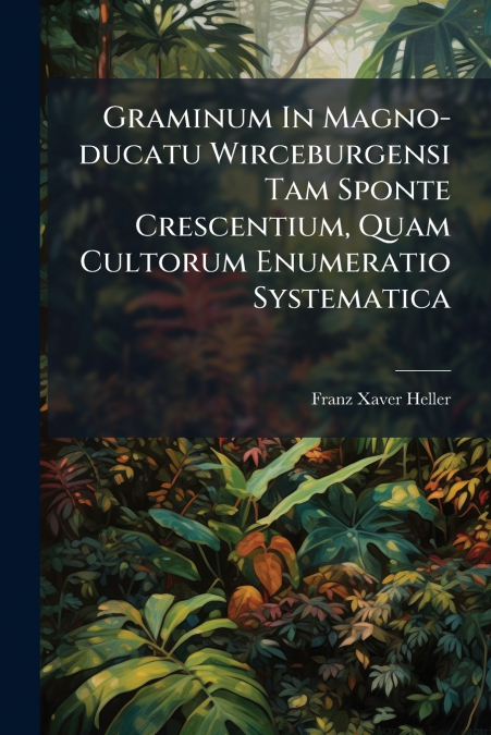 Graminum In Magno-ducatu Wirceburgensi Tam Sponte Crescentium, Quam Cultorum Enumeratio Systematica