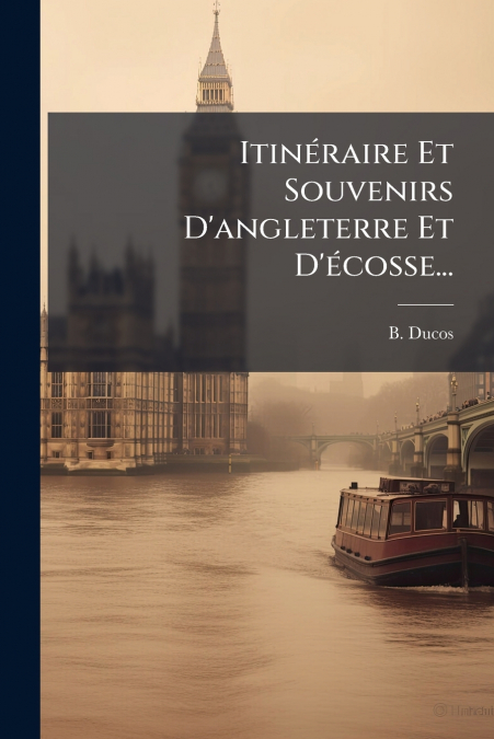 Itinéraire Et Souvenirs D’angleterre Et D’écosse...