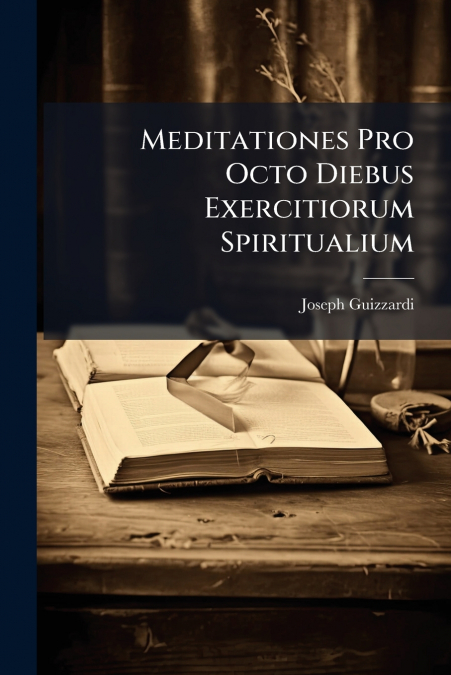 Meditationes Pro Octo Diebus Exercitiorum Spiritualium