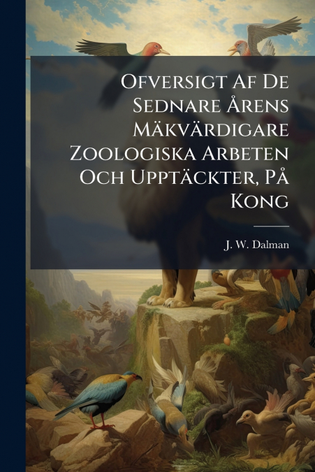 Ofversigt Af De Sednare Årens Mäkvärdigare Zoologiska Arbeten Och Upptäckter, På Kong