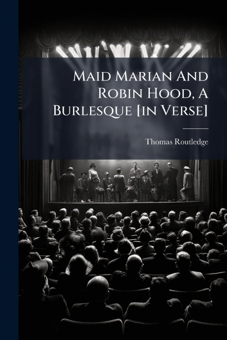 Maid Marian And Robin Hood, A Burlesque [in Verse]