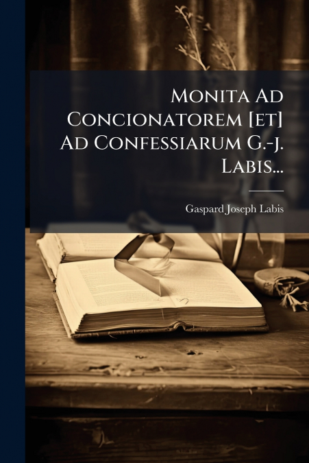 Monita Ad Concionatorem [et] Ad Confessiarum G.-j. Labis...