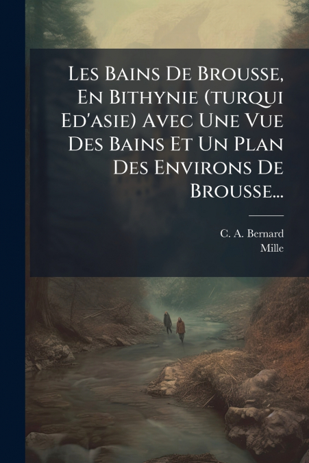 Les Bains De Brousse, En Bithynie (turqui Ed’asie) Avec Une Vue Des Bains Et Un Plan Des Environs De Brousse...
