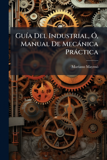 Guía Del Industrial, Ó, Manual De Mecánica Práctica