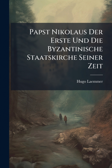 Papst Nikolaus Der Erste Und Die Byzantinische Staatskirche Seiner Zeit
