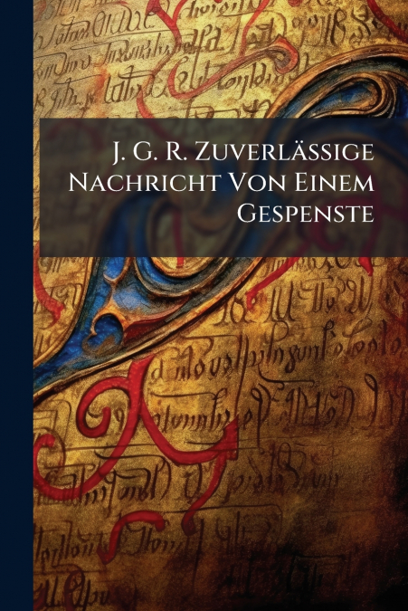 J. G. R. Zuverlässige Nachricht Von Einem Gespenste