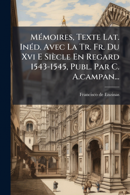 Mémoires, Texte Lat. Inéd. Avec La Tr. Fr. Du Xvi E Siècle En Regard 1543-1545, Publ. Par C. A.campan...