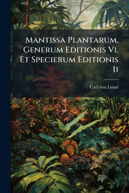 Mantissa Plantarum, Generum Editionis Vi. Et Specierum Editionis Ii