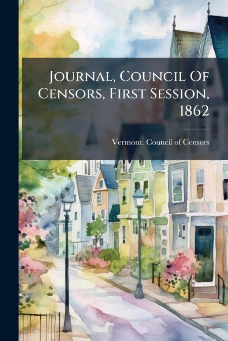 Journal, Council Of Censors, First Session, 1862